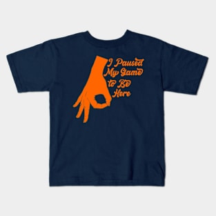 I Paused My Game to Be Here Kids T-Shirt